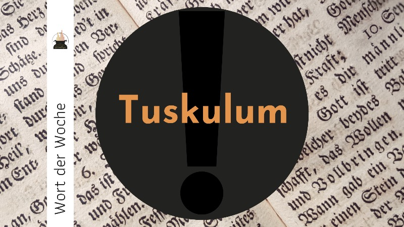 Wort der Woche 111: Tuskulum