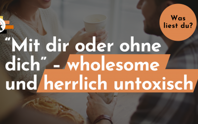 Wholesome und überhaupt nicht toxisch – „Mit dir oder ohne dich“ von Kristin Ullmann