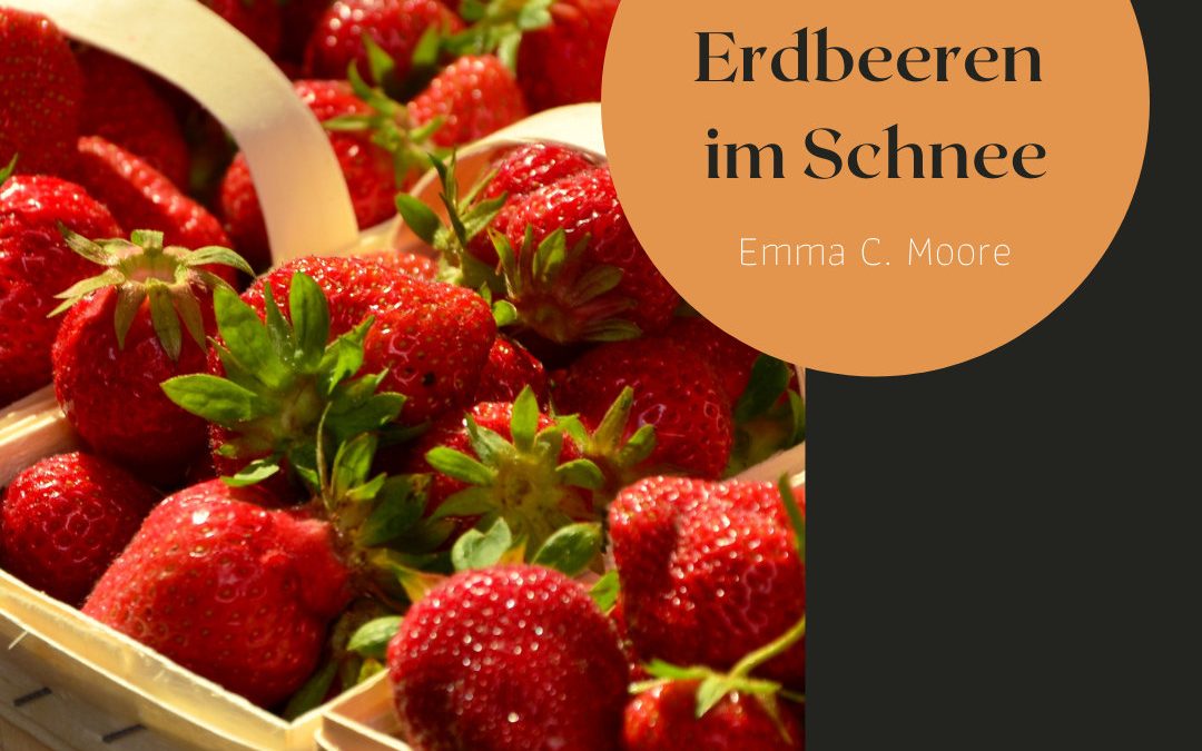 Alternative Kurzroman – Erdbeeren im Schnee (Emma C. Moore)