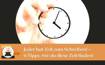 Jeder hat Zeit zum Schreiben! – 6 Tipps, wie du diese Zeit findest