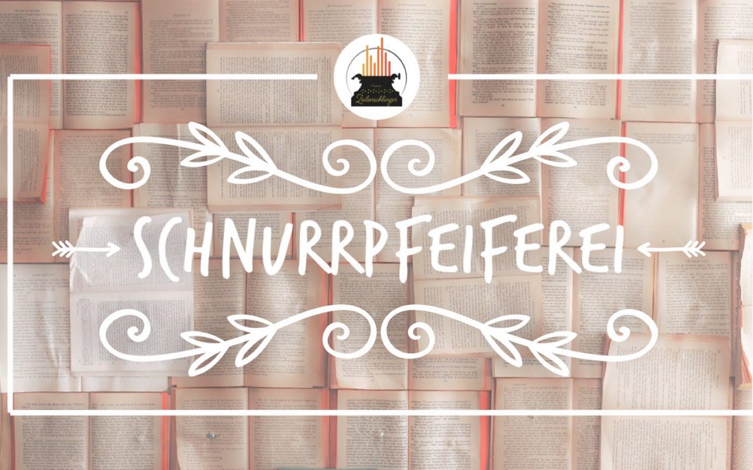 Wort der Woche 003: Schnurrpfeiferei
