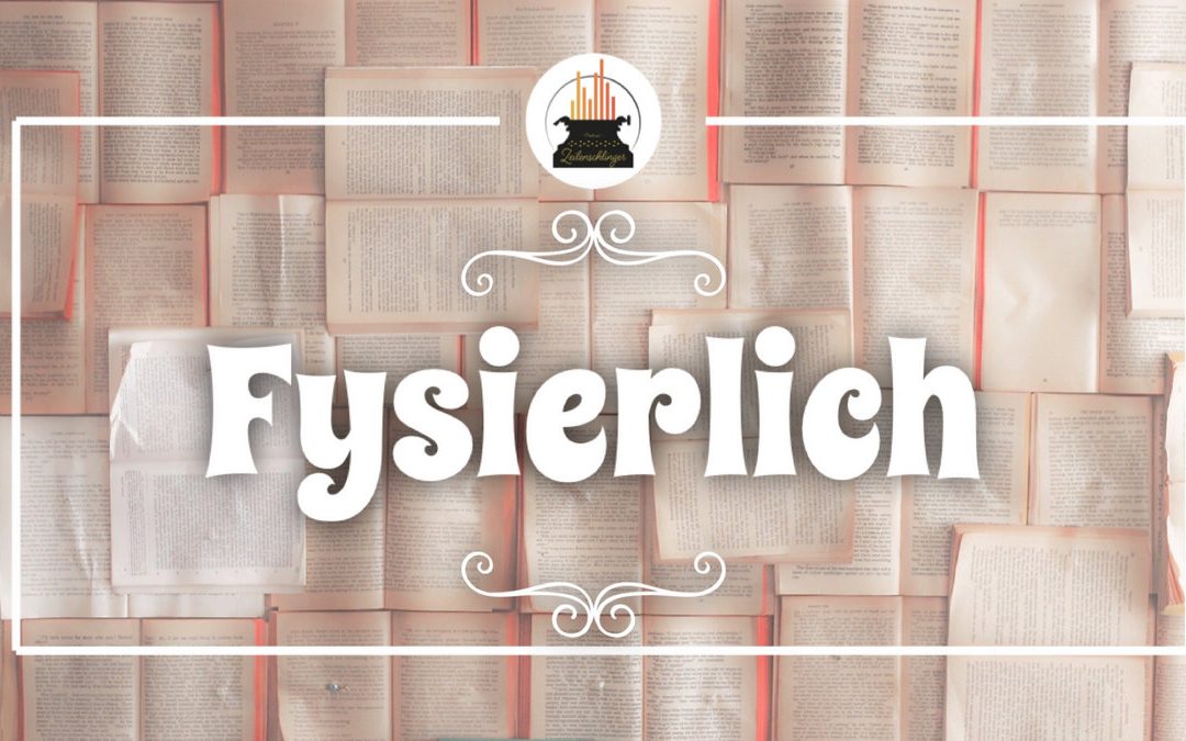 Wort der Woche 010: Fysierlich