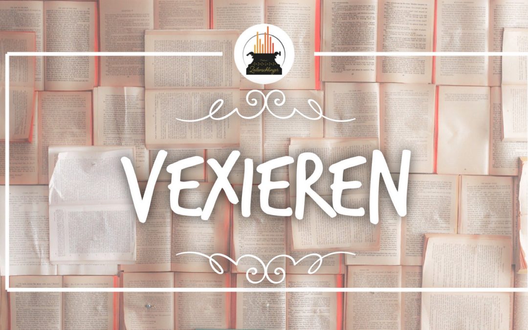 Wort der Woche 013: Vexieren