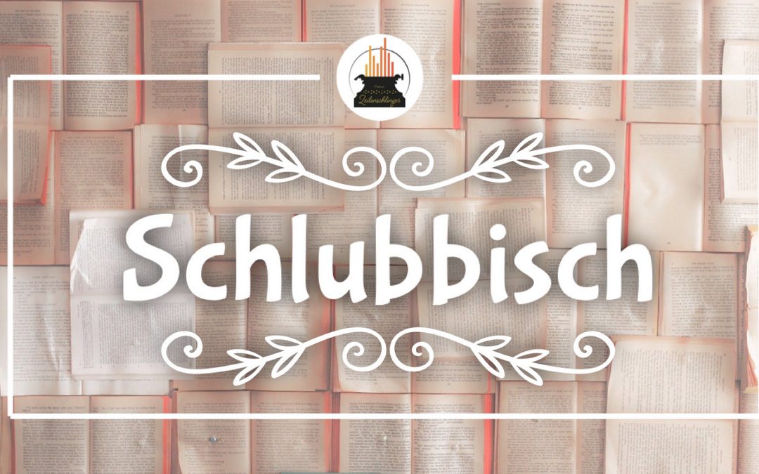 Wort der Woche 014: Schlubbisch