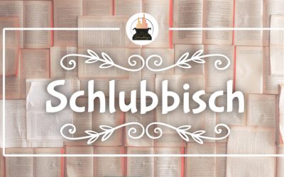 Wort der Woche 014: Schlubbisch