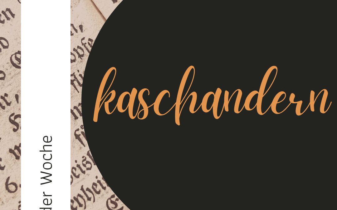 Wort der Woche 055: Kaschandern